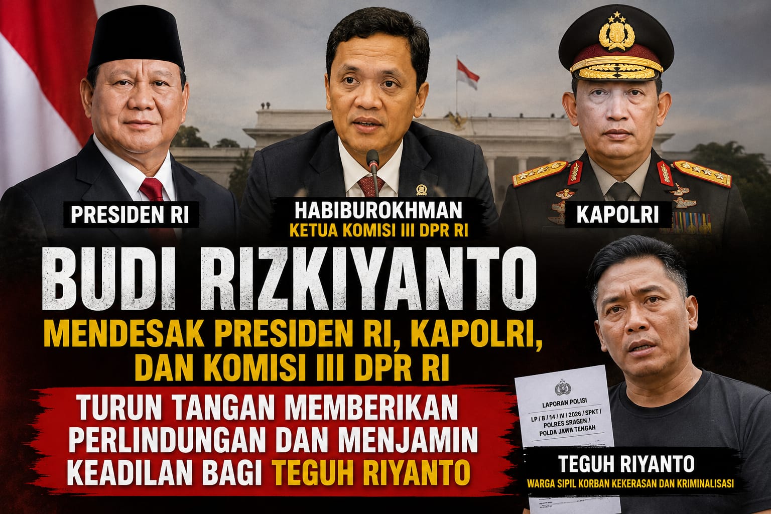 BUDI RIZKIYANTO MENDESAK PRESIDEN RI, KAPOLRI, DAN KOMISI III DPR RI TURUN TANGAN MEMBERIKAN PERLINDUNGAN DAN MENJAMIN KEADILAN BAGI TEGUH RIYANTO